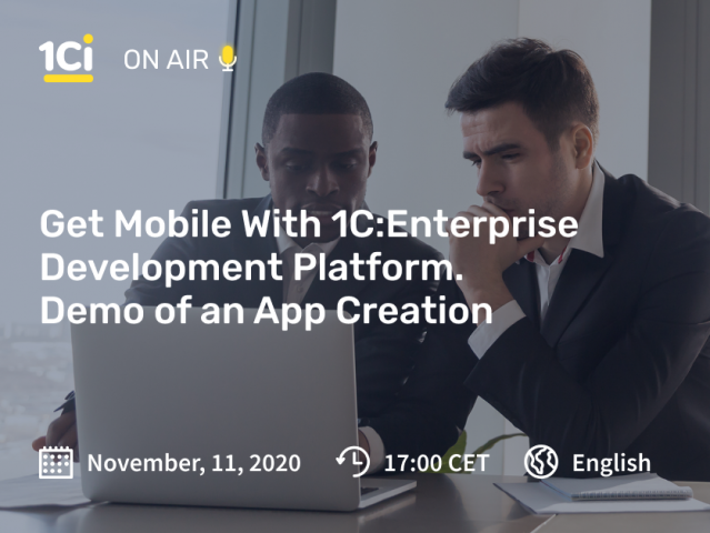 1Ci On Air webinar. Get Mobile With 1C:Enterprise Development Platform. Demo of an App Creation from Konstantin Rupasov 